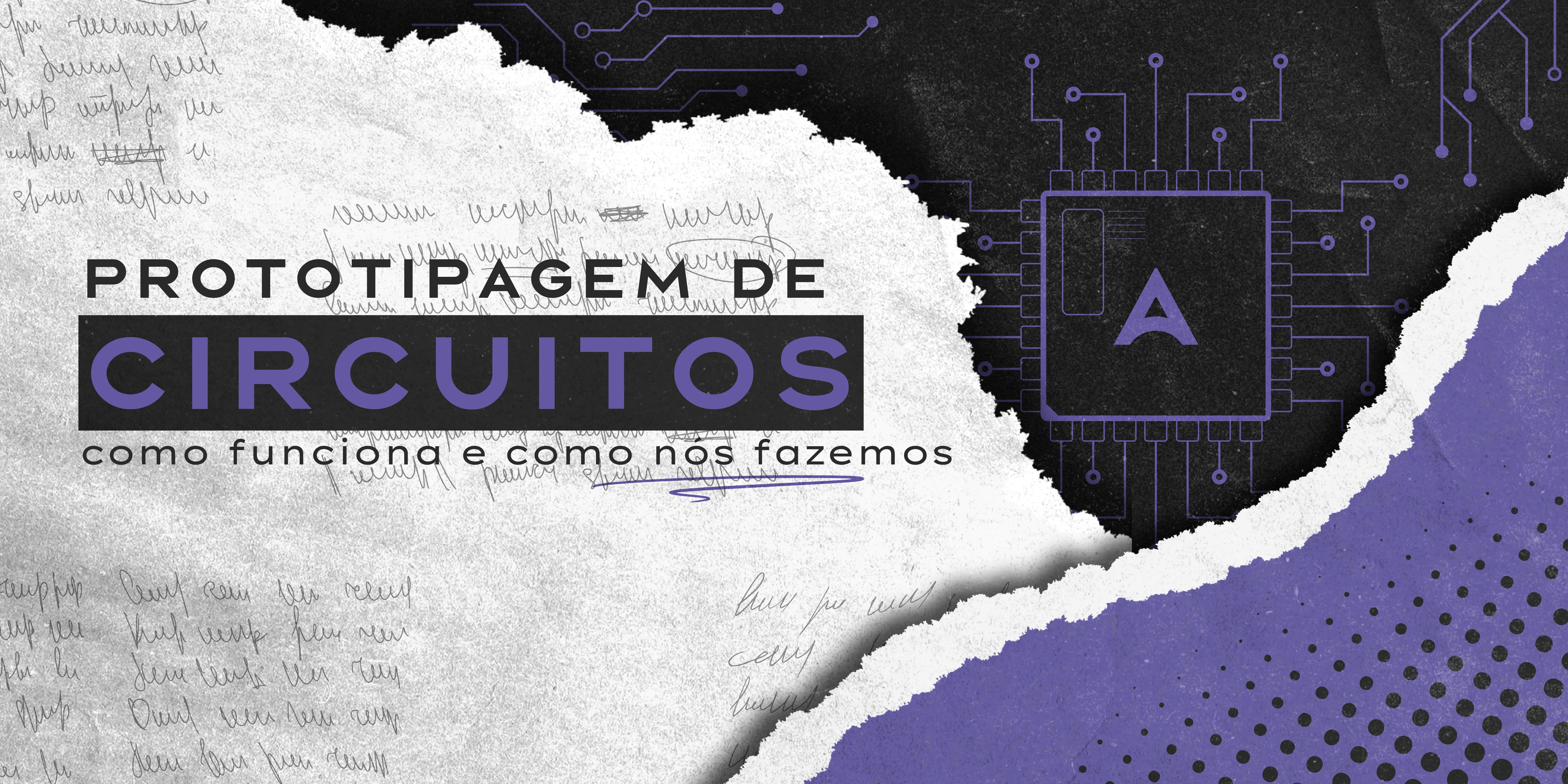Capa do post Prototipagem de Circuitos: como funciona e como nós fazemos